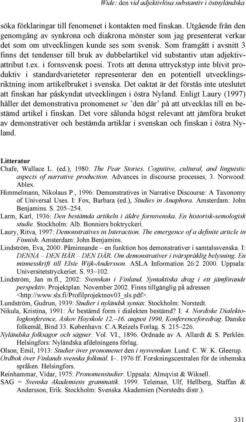 Trots att denna uttryckstyp inte blivit produktiv i standardvarieteter representerar den en potentiell utvecklingsriktning inom artikelbruket i svenska.