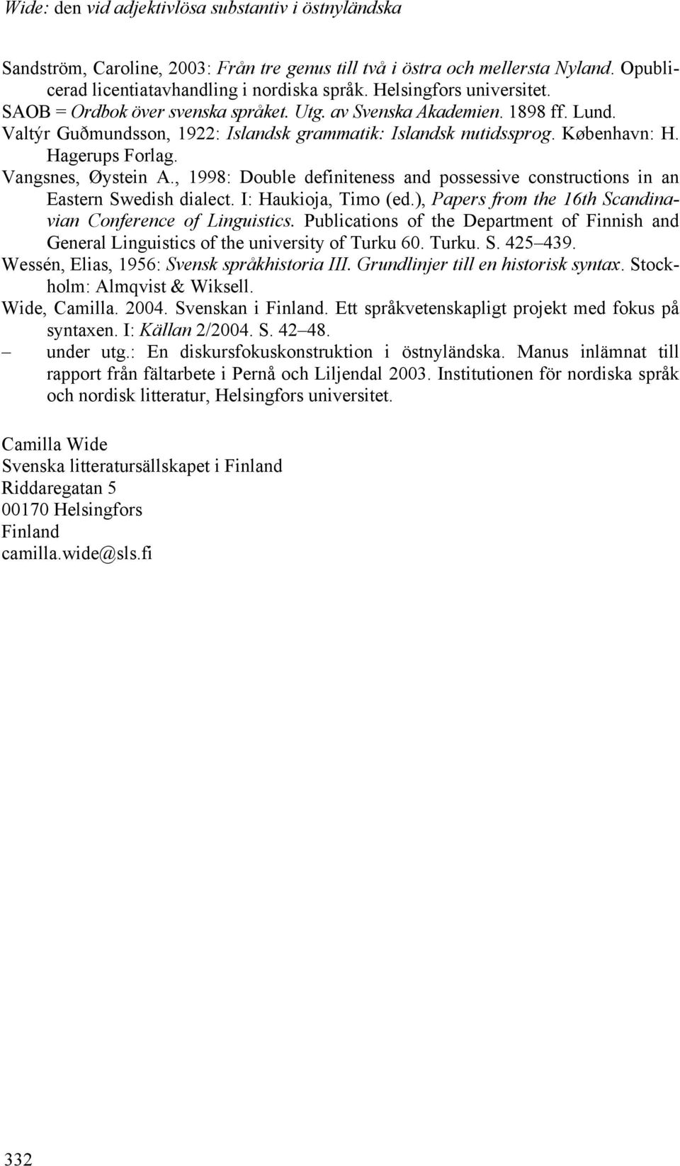, 1998: Double definiteness and possessive constructions in an Eastern Swedish dialect. I: Haukioja, Timo (ed.), Papers from the 16th Scandinavian Conference of Linguistics.