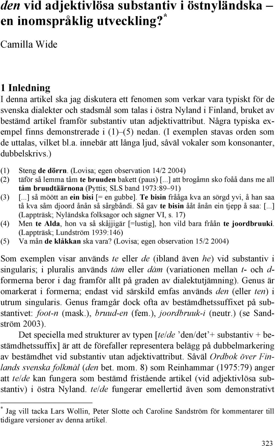 framför substantiv utan adjektivattribut. Några typiska exempel finns demonstrerade i (1) (5) nedan. (I exemplen stavas orden som de uttalas, vilket bl.a. innebär att långa ljud, såväl vokaler som konsonanter, dubbelskrivs.