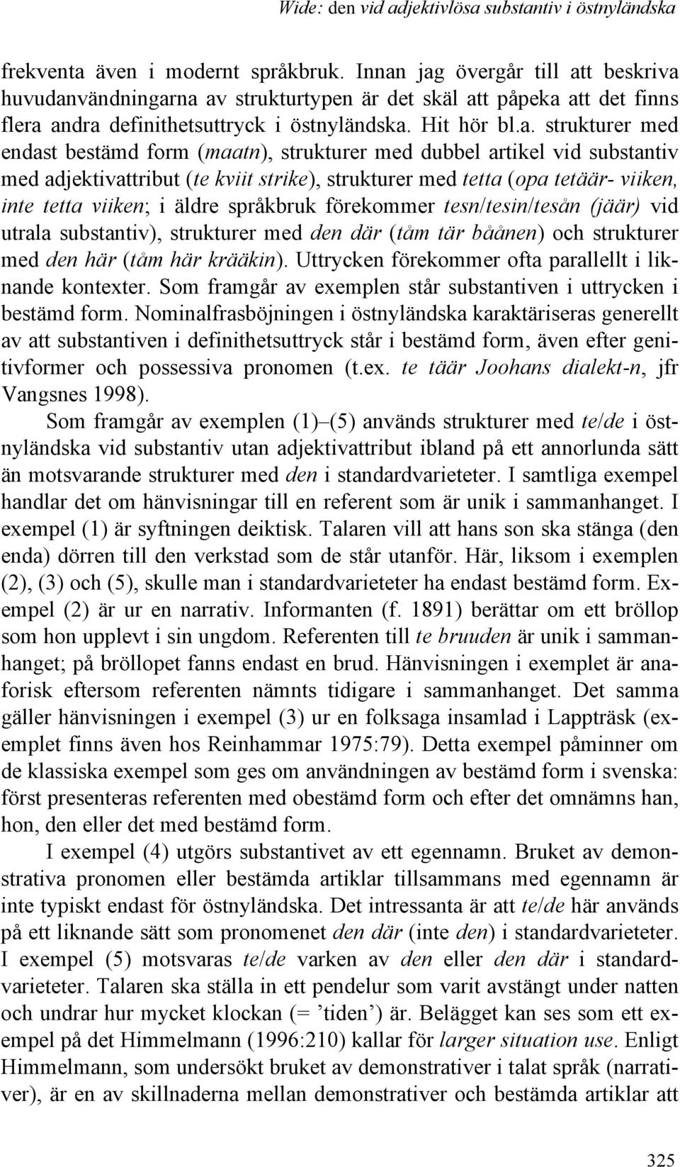 strukturer med endast bestämd form (maatn), strukturer med dubbel artikel vid substantiv med adjektivattribut (te kviit strike), strukturer med tetta (opa tetäär- viiken, inte tetta viiken; i äldre