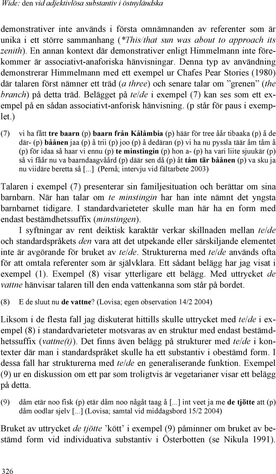 Denna typ av användning demonstrerar Himmelmann med ett exempel ur Chafes Pear Stories (1980) där talaren först nämner ett träd (a three) och senare talar om grenen (the branch) på detta träd.