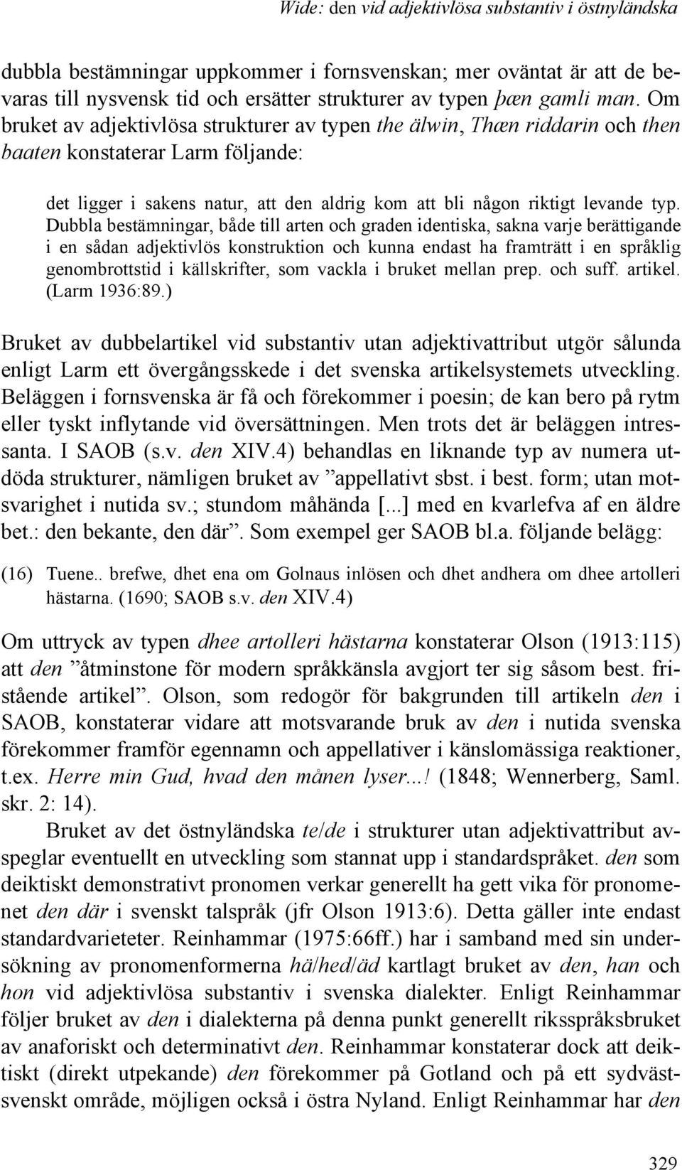 Dubbla bestämningar, både till arten och graden identiska, sakna varje berättigande i en sådan adjektivlös konstruktion och kunna endast ha framträtt i en språklig genombrottstid i källskrifter, som
