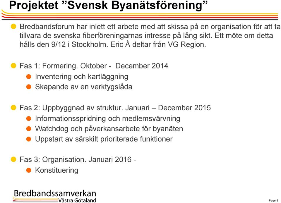 Oktober - December 2014 Inventering och kartläggning Skapande av en verktygslåda Fas 2: Uppbyggnad av struktur.