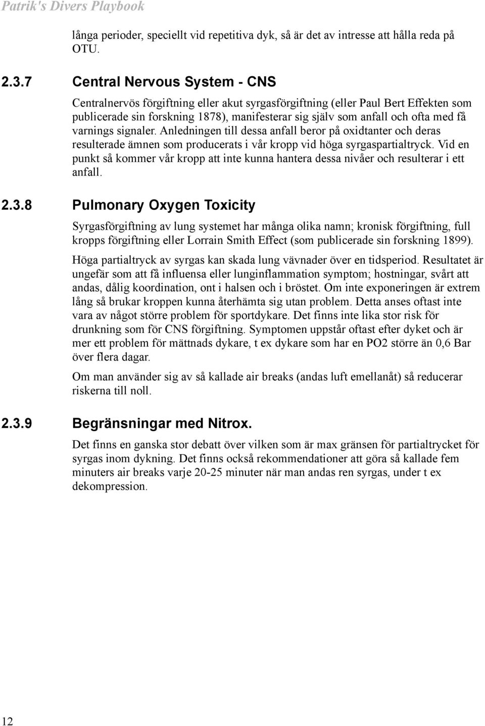 varnings signaler. Anledningen till dessa anfall beror på oxidtanter och deras resulterade ämnen som producerats i vår kropp vid höga syrgaspartialtryck.