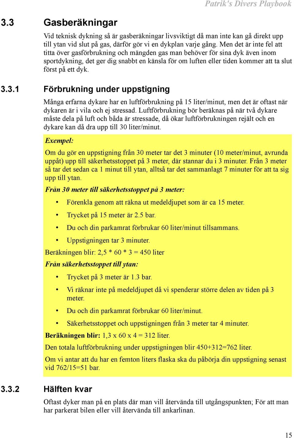 ett dyk. 3.3.1 Förbrukning under uppstigning Många erfarna dykare har en luftförbrukning på 15 liter/minut, men det är oftast när dykaren är i vila och ej stressad.