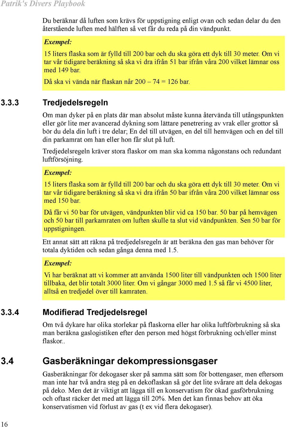 Då ska vi vända när flaskan når 200 74 = 126 bar. 3.