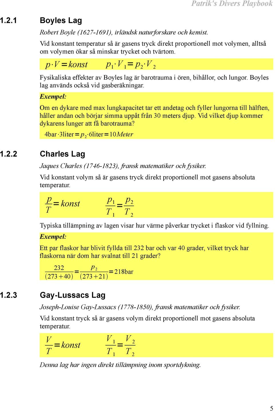 p V =konst p 1 V 1 = p 2 V 2 Fysikaliska effekter av Boyles lag är barotrauma i ören, bihållor, och lungor. Boyles lag används också vid gasberäkningar.