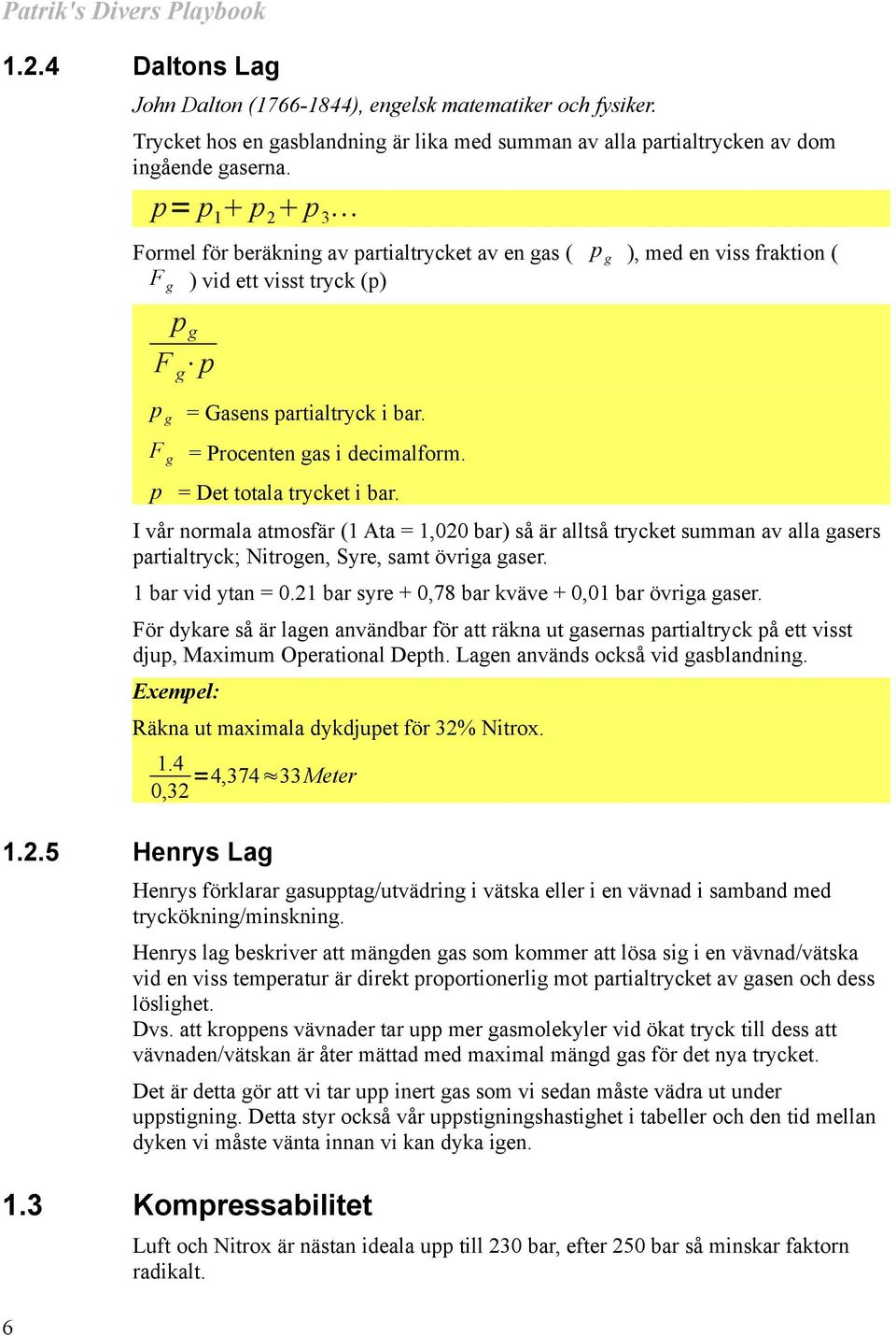 F g p = Procenten gas i decimalform. = Det totala trycket i bar. I vår normala atmosfär (1 Ata = 1,020 bar) så är alltså trycket summan av alla gasers partialtryck; Nitrogen, Syre, samt övriga gaser.
