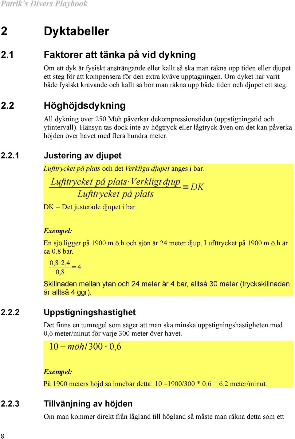 2 Höghöjdsdykning All dykning över 250 Möh påverkar dekompressionstiden (uppstigningstid och ytintervall).