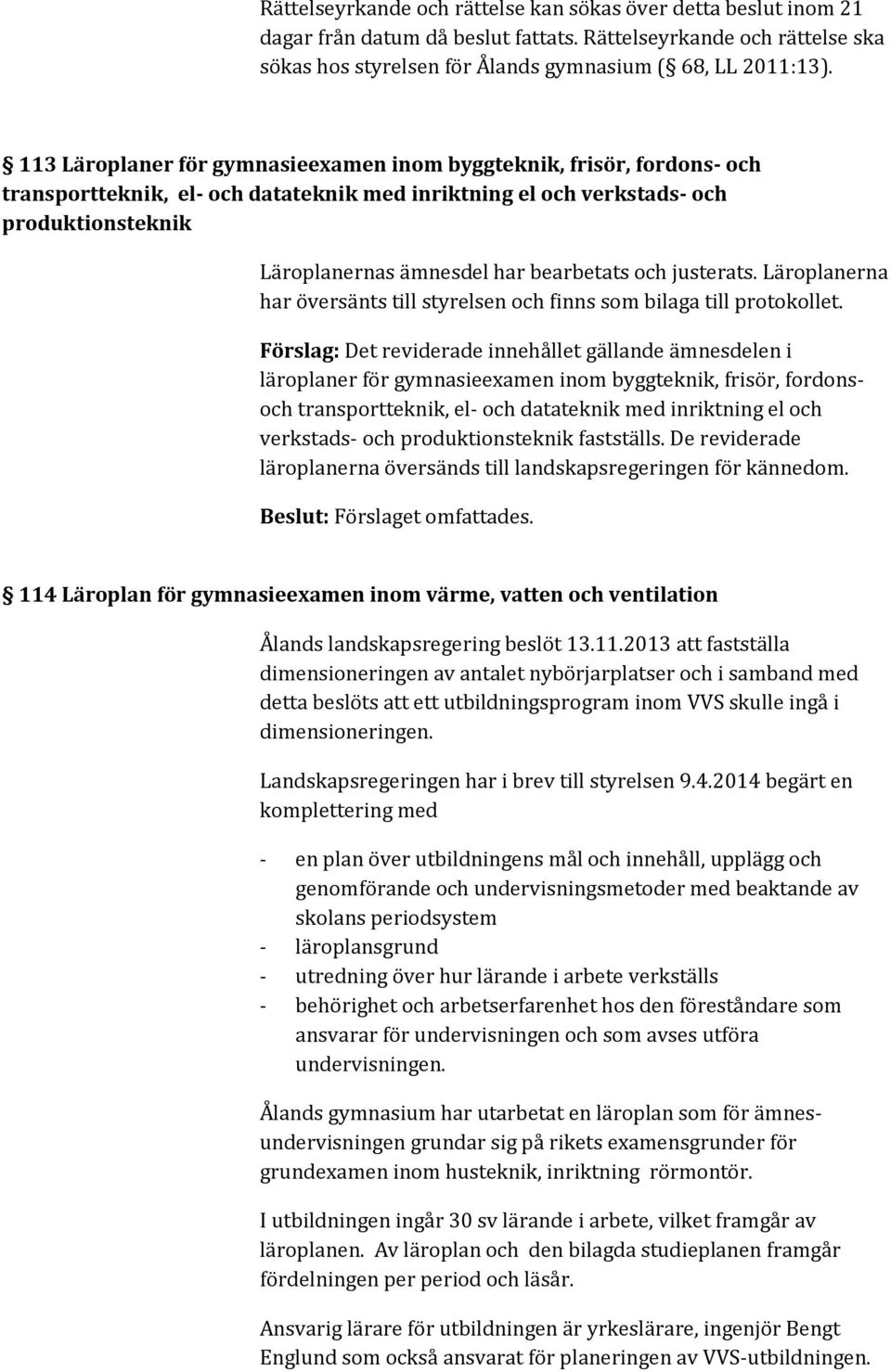 bearbetats och justerats. Läroplanerna har översänts till styrelsen och finns som bilaga till protokollet.