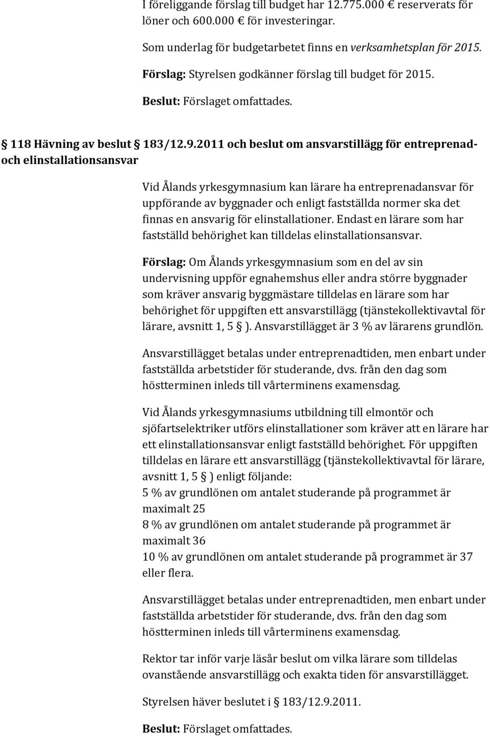 2011 och beslut om ansvarstillägg för entreprenadoch elinstallationsansvar Vid Ålands yrkesgymnasium kan lärare ha entreprenadansvar för uppförande av byggnader och enligt fastställda normer ska det