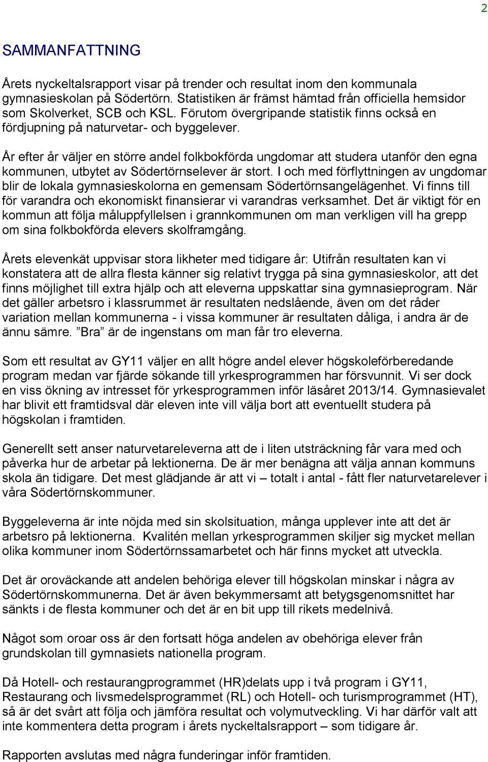 År efter år väljer en större andel folkbokförda ungdomar att studera utanför den egna kommunen, utbytet av Södertörnselever är stort.