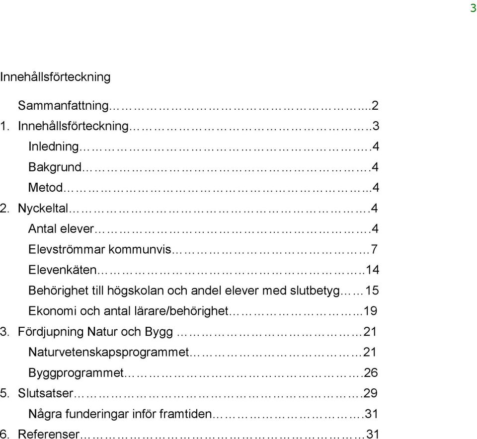 .14 Behörighet till högskolan och andel elever med slutbetyg 15 Ekonomi och antal lärare/behörighet...19 3.