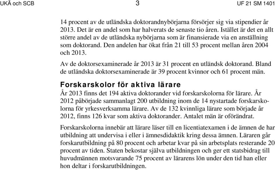 Av de doktorsexaminerade år 2013 är 31 procent en utländsk doktorand. Bland de utländska doktorsexaminerade är 39 procent kvinnor och 61 procent män.