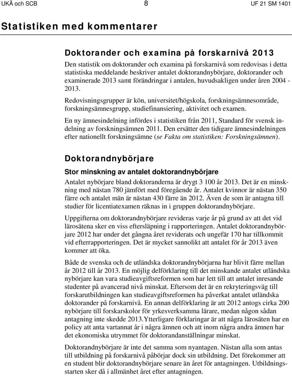 Redovisningsgrupper är kön, universitet/högskola, forskningsämnesområde, forskningsämnesgrupp, studiefinansiering, aktivitet och examen.