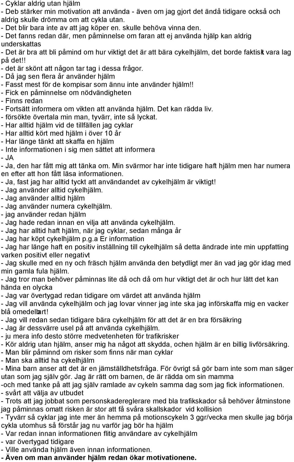 - Det fanns redan där, men påminnelse om faran att ej använda hjälp kan aldrig underskattas - Det är bra att bli påmind om hur viktigt det är att bära cykelhjälm, det borde faktiskt vara lag på det!