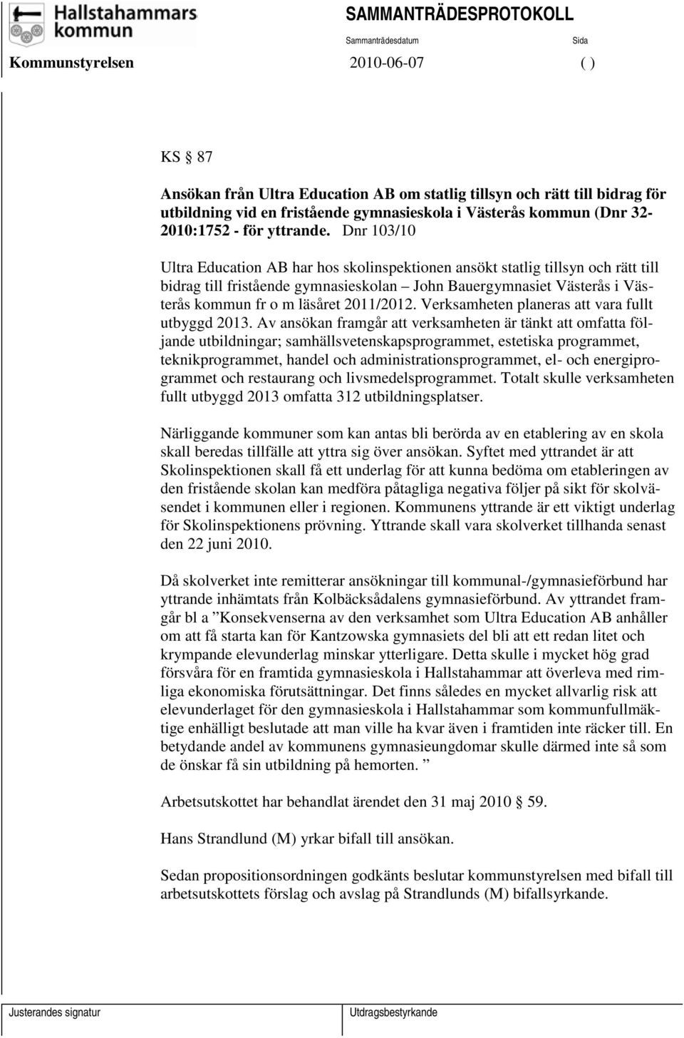 2011/2012. Verksamheten planeras att vara fullt utbyggd 2013.