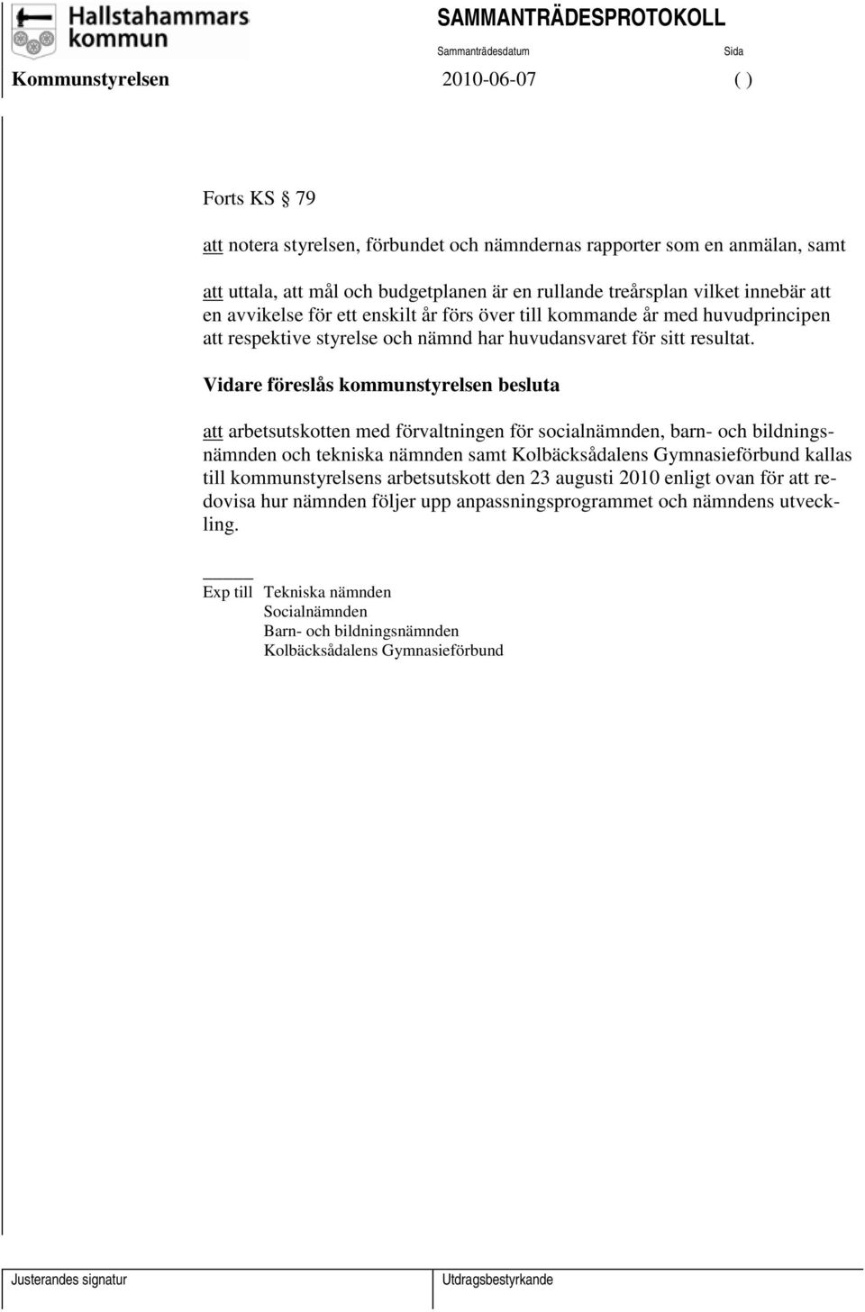 Vidare föreslås kommunstyrelsen besluta att arbetsutskotten med förvaltningen för socialnämnden, barn- och bildningsnämnden och tekniska nämnden samt Kolbäcksådalens Gymnasieförbund kallas