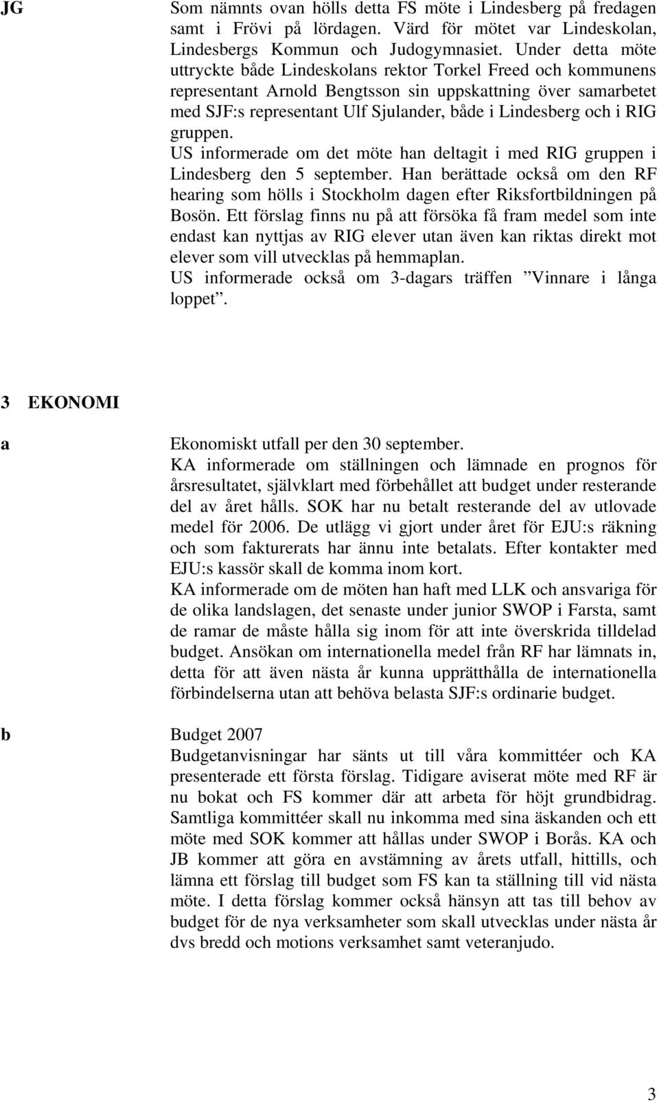 och i RIG gruppen. US informerade om det möte han deltagit i med RIG gruppen i Lindesberg den 5 september.