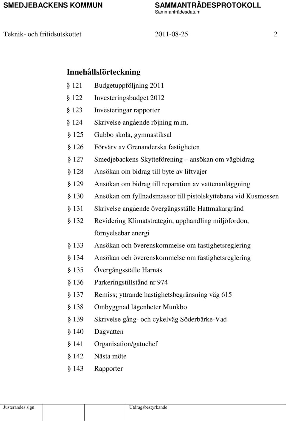 reparation av vattenanläggning 130 Ansökan om fyllnadsmassor till pistolskyttebana vid Kusmossen 131 Skrivelse angående övergångsställe Hattmakargränd 132 Revidering Klimatstrategin, upphandling