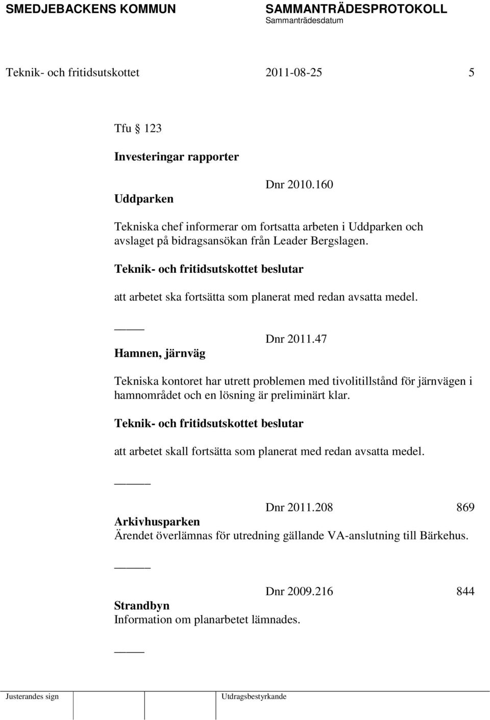 att arbetet ska fortsätta som planerat med redan avsatta medel. Hamnen, järnväg Dnr 2011.