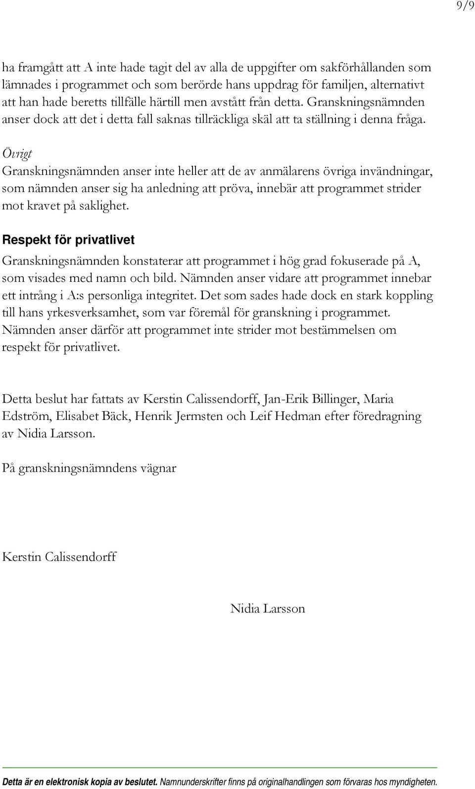 Övrigt Granskningsnämnden anser inte heller att de av anmälarens övriga invändningar, som nämnden anser sig ha anledning att pröva, innebär att programmet strider mot kravet på saklighet.