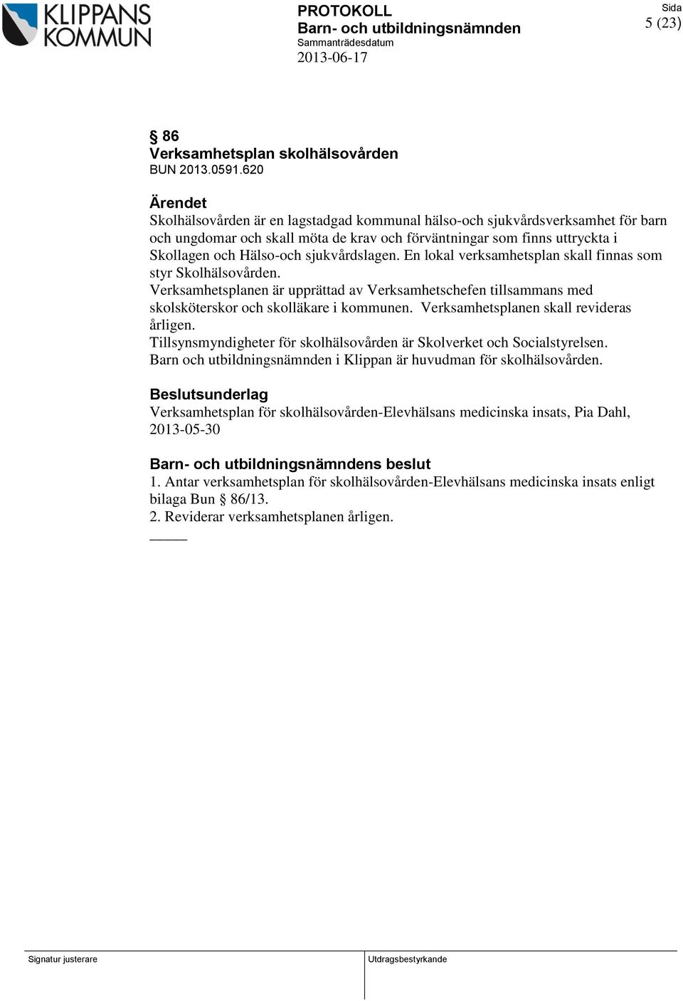 En lokal verksamhetsplan skall finnas som styr Skolhälsovården. Verksamhetsplanen är upprättad av Verksamhetschefen tillsammans med skolsköterskor och skolläkare i kommunen.