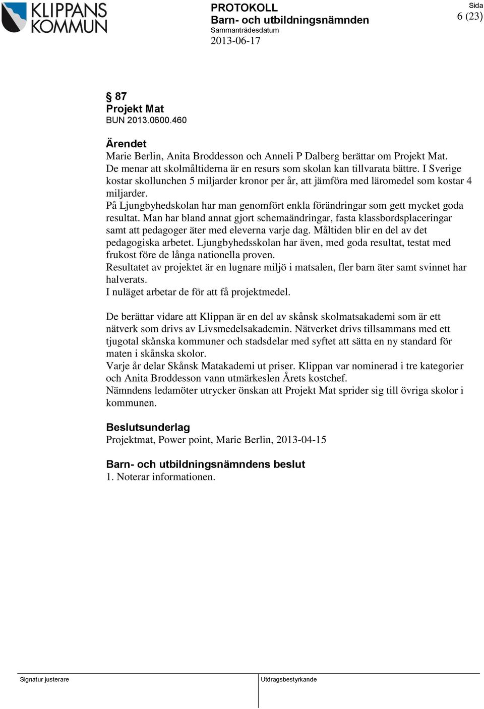 Man har bland annat gjort schemaändringar, fasta klassbordsplaceringar samt att pedagoger äter med eleverna varje dag. Måltiden blir en del av det pedagogiska arbetet.