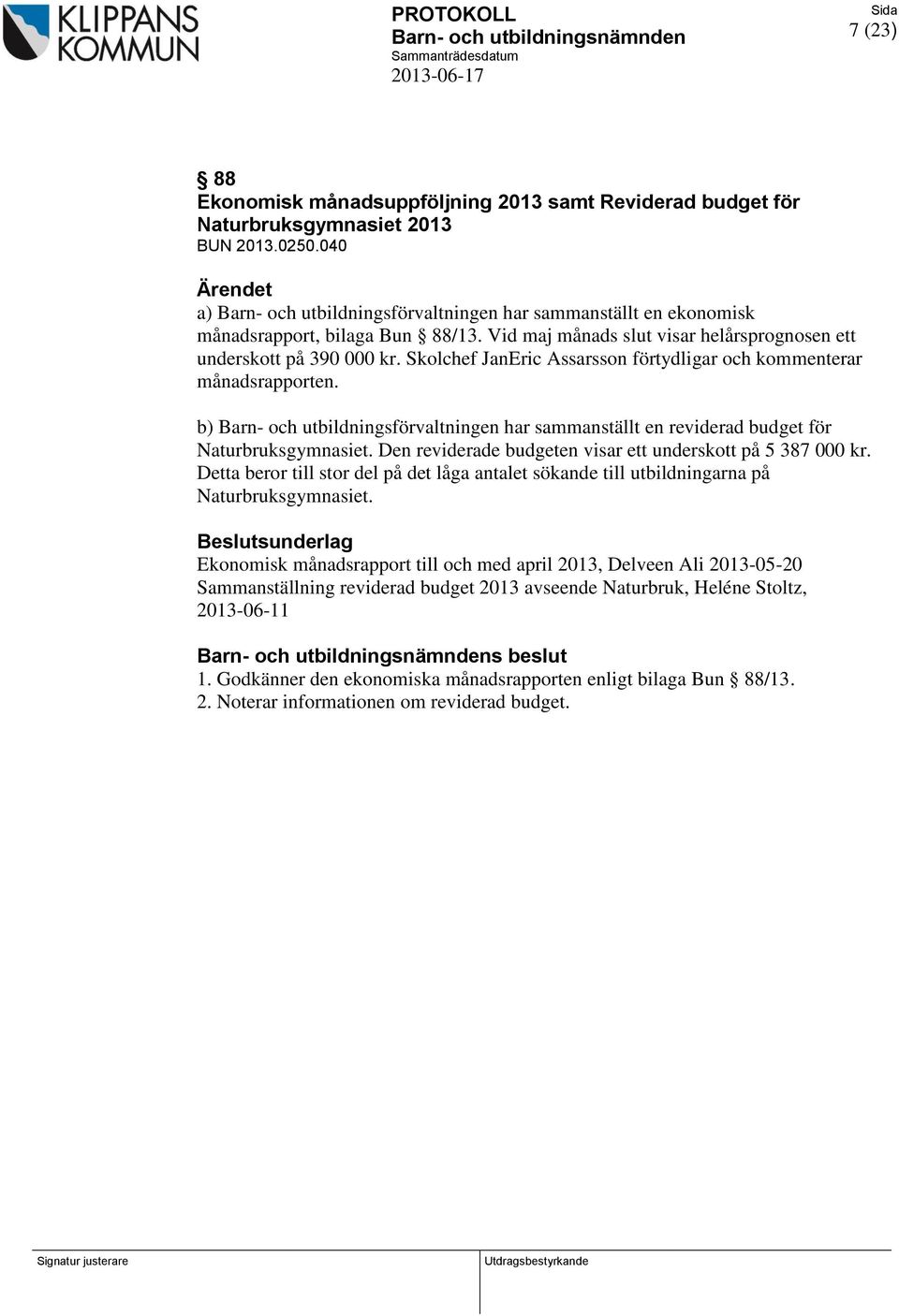 Skolchef JanEric Assarsson förtydligar och kommenterar månadsrapporten. b) Barn- och utbildningsförvaltningen har sammanställt en reviderad budget för Naturbruksgymnasiet.