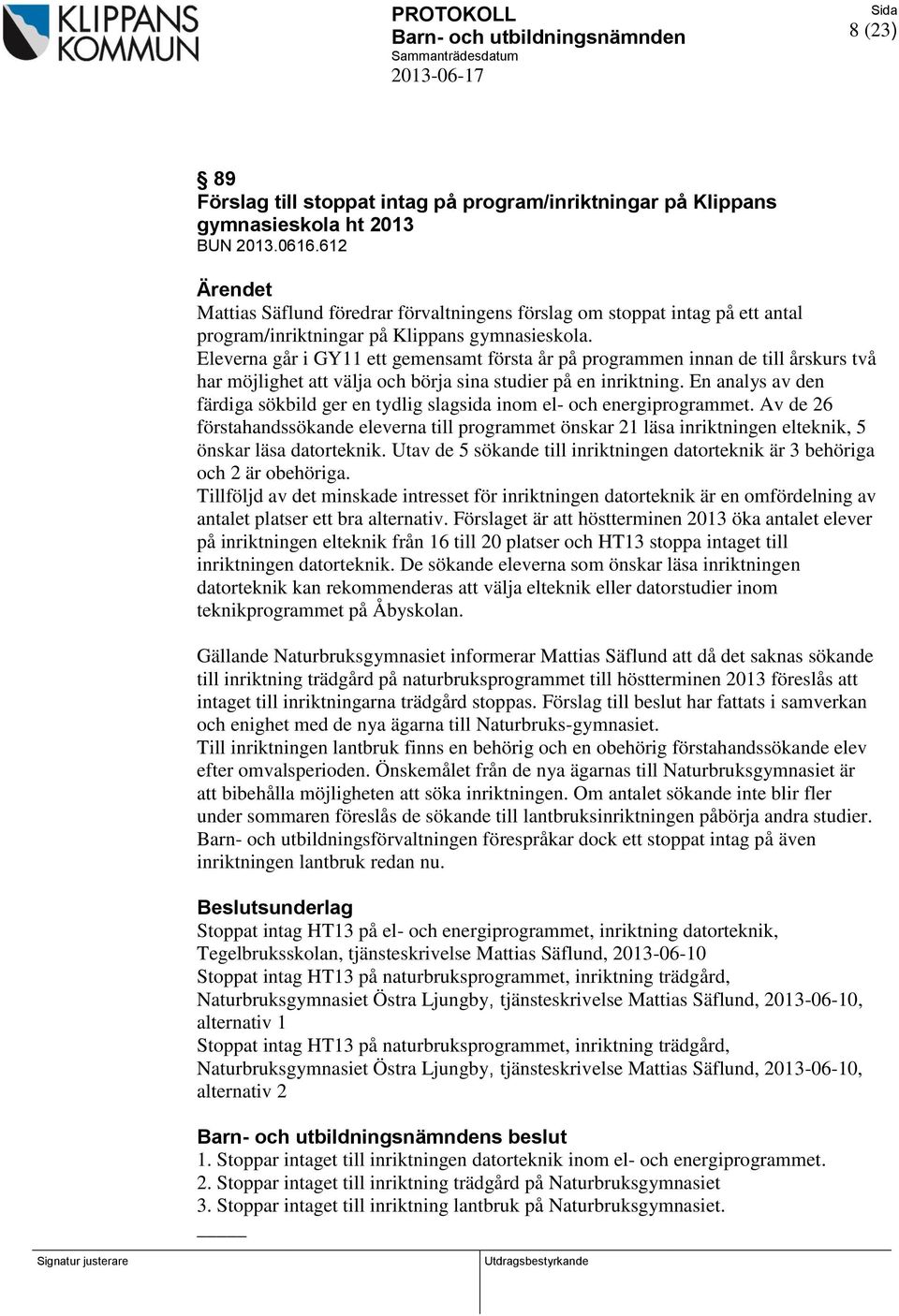 Eleverna går i GY11 ett gemensamt första år på programmen innan de till årskurs två har möjlighet att välja och börja sina studier på en inriktning.