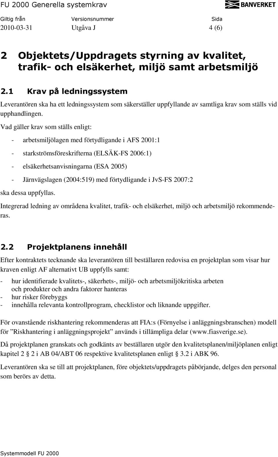 Vad gäller krav som ställs enligt: - arbetsmiljölagen med förtydligande i AFS 2001:1 - starkströmsföreskrifterna (ELSÄK-FS 2006:1) - elsäkerhetsanvisningarna (ESA 2005) - Järnvägslagen (2004:519) med