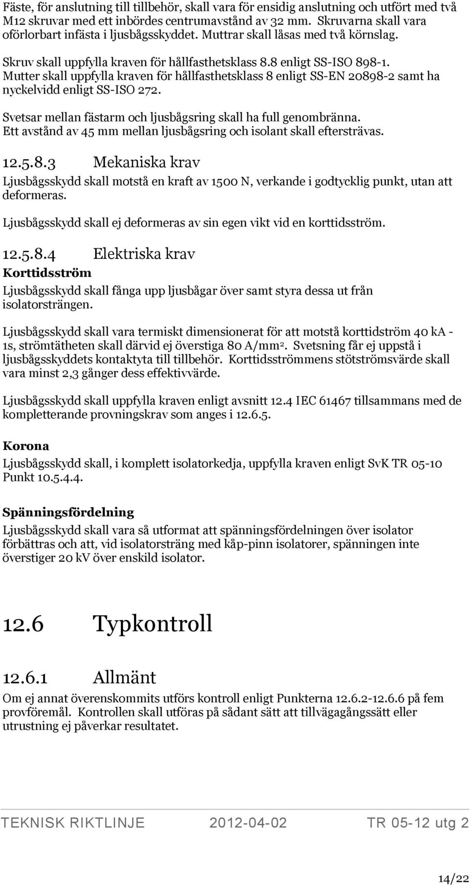 Mutter skall uppfylla kraven för hållfasthetsklass 8 enligt SS-EN 20898-2 samt ha nyckelvidd enligt SS-ISO 272. Svetsar mellan fästarm och ljusbågsring skall ha full genombränna.