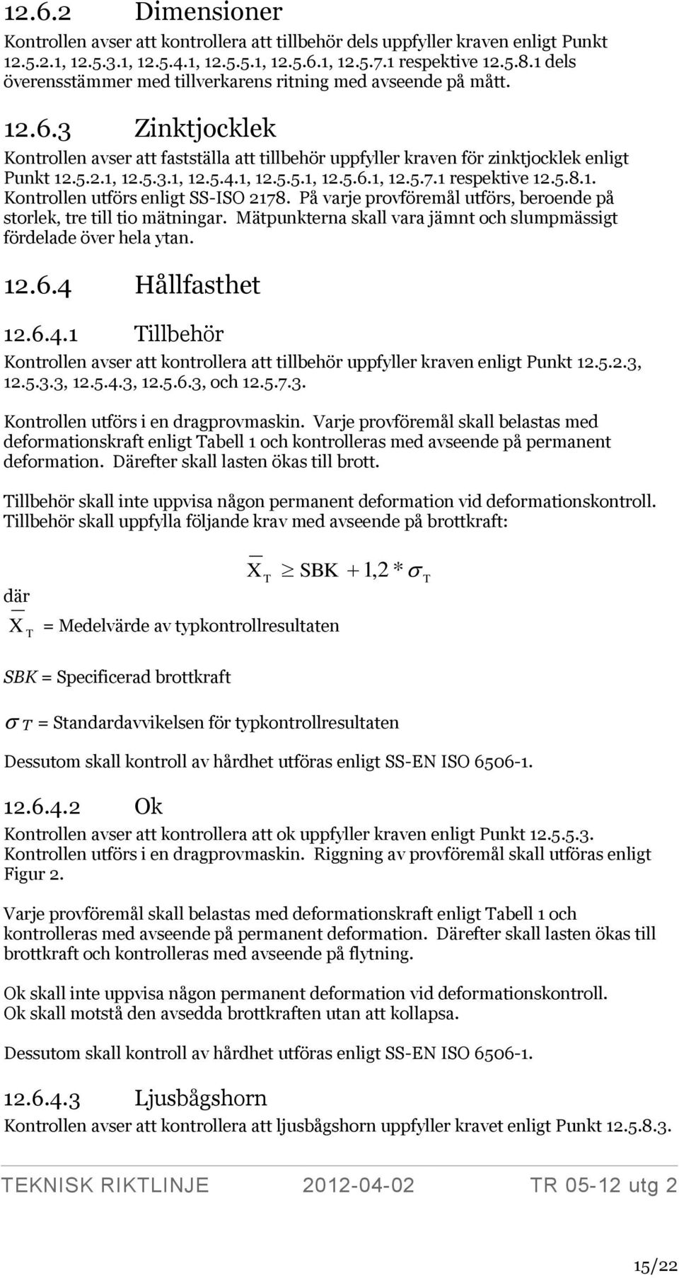 1, 12.5.5.1, 12.5.6.1, 12.5.7.1 respektive 12.5.8.1. Kontrollen utförs enligt SS-ISO 2178. På varje provföremål utförs, beroende på storlek, tre till tio mätningar.