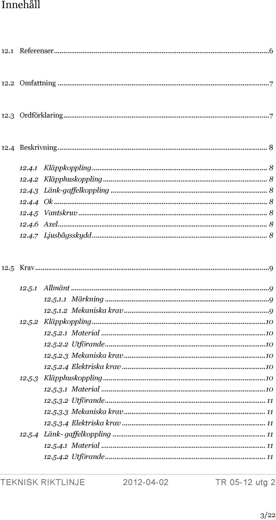 .. 10 12.5.2.1 Material... 10 12.5.2.2 Utförande... 10 12.5.2.3 Mekaniska krav... 10 12.5.2.4 Elektriska krav... 10 12.5.3 Kläpphuskoppling... 10 12.5.3.1 Material... 10 12.5.3.2 Utförande... 11 12.