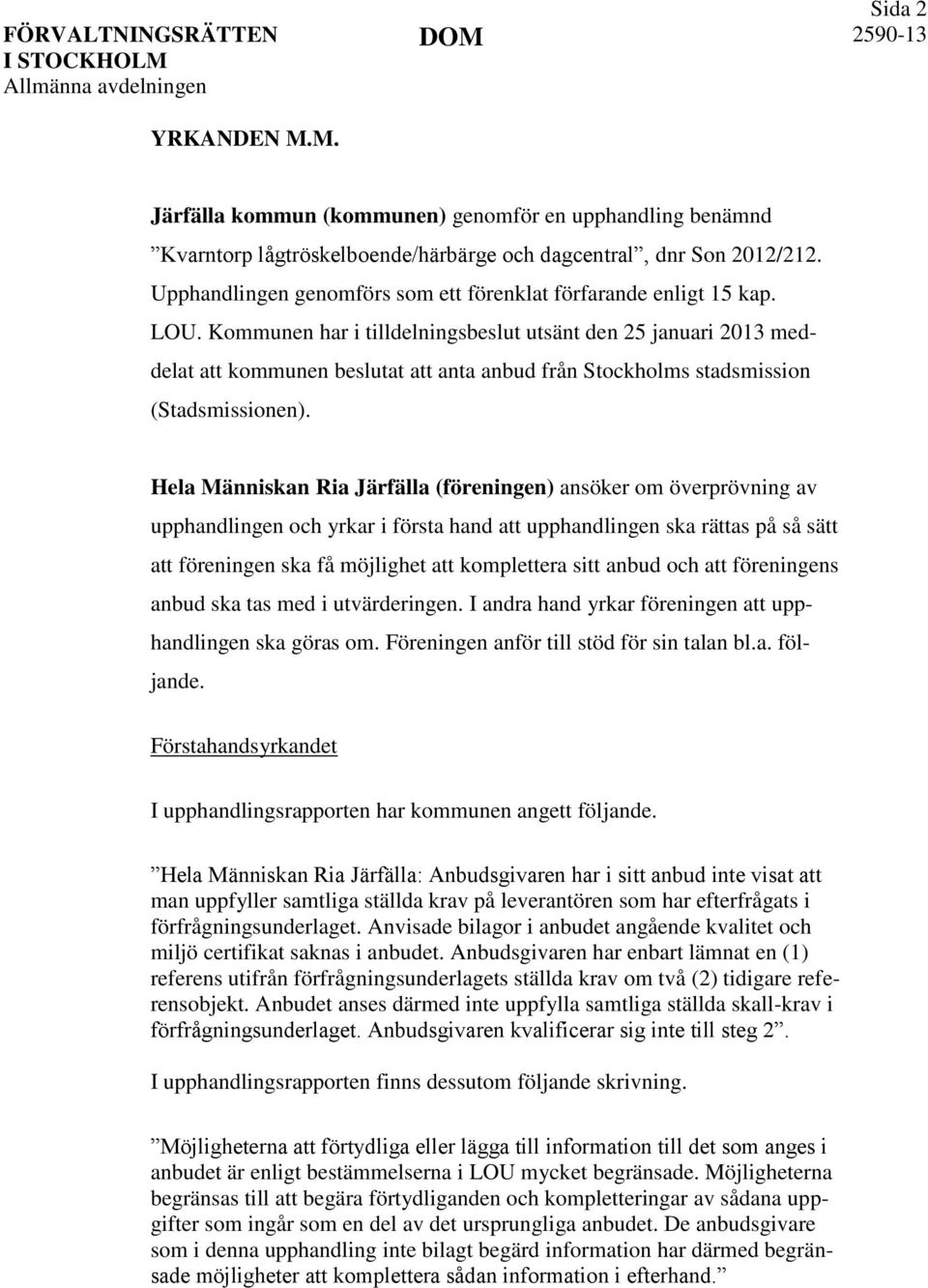 Kommunen har i tilldelningsbeslut utsänt den 25 januari 2013 meddelat att kommunen beslutat att anta anbud från Stockholms stadsmission (Stadsmissionen).