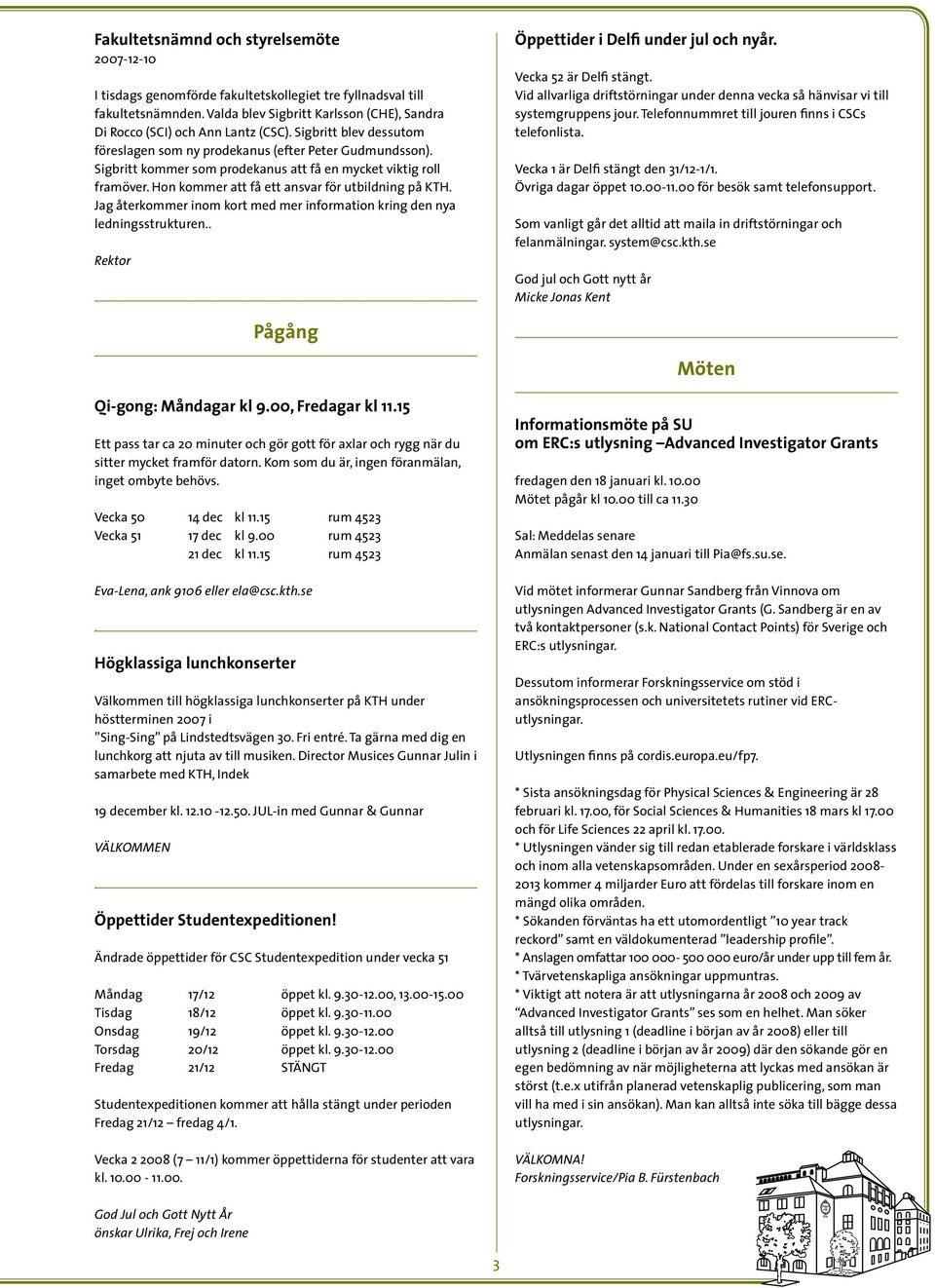 Jag återkommer inom kort med mer information kring den nya ledningsstrukturen.. Rektor Öppettider i Delfi under jul och nyår. Vecka 52 är Delfi stängt.