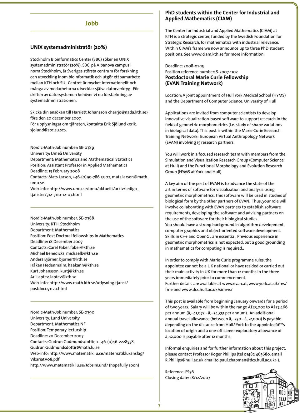 Centret är mycket internationellt och många av medarbetarna utvecklar själva datorverktyg. För driften av datorsystemen behöver vi nu förstärkning av systemadministrationen.