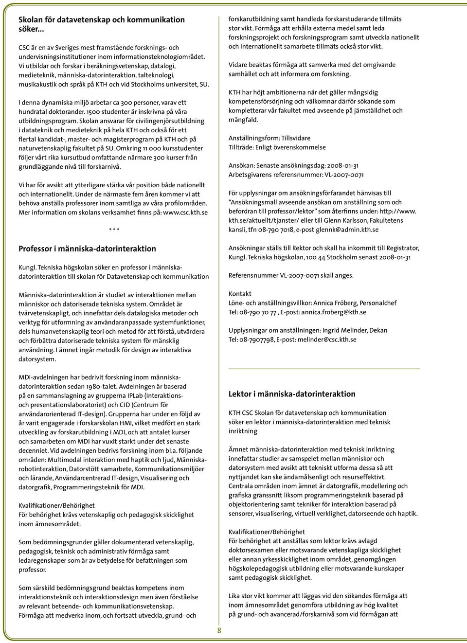 I denna dynamiska miljö arbetar ca 300 personer, varav ett hundratal doktorander. 1500 studenter är inskrivna på våra utbildningsprogram.