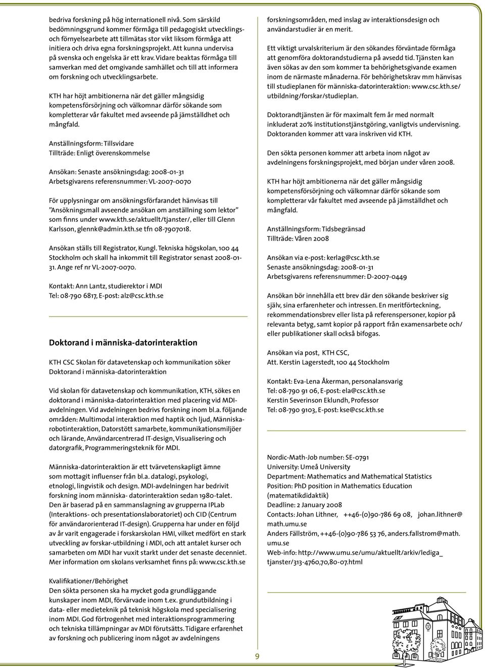 Att kunna undervisa på svenska och engelska är ett krav. Vidare beaktas förmåga till samverkan med det omgivande samhället och till att informera om forskning och utvecklingsarbete.