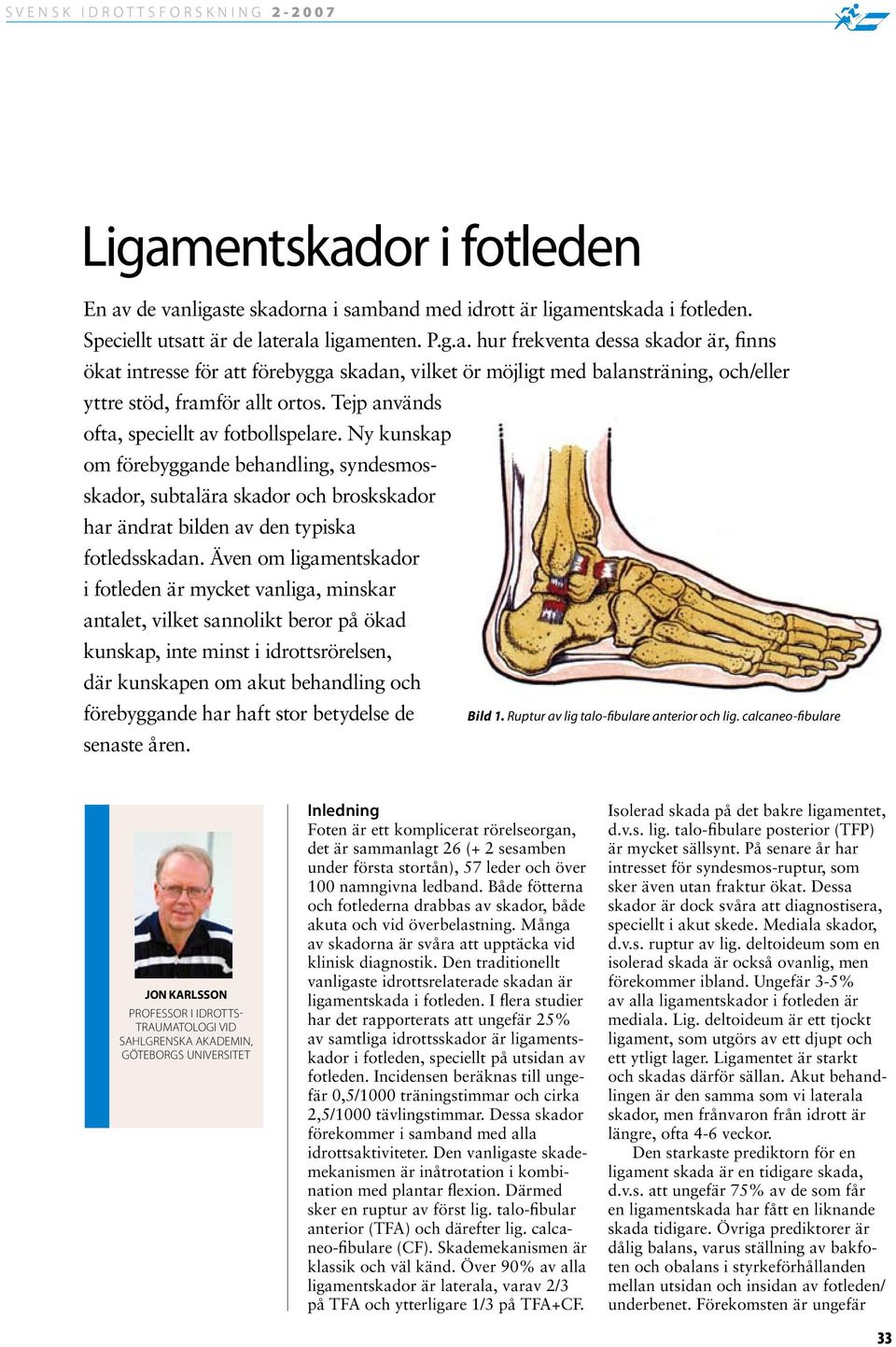 Även om ligamentskador i fotleden är mycket vanliga, minskar antalet, vilket sannolikt beror på ökad kunskap, inte minst i idrottsrörelsen, där kunskapen om akut behandling och förebyggande har haft