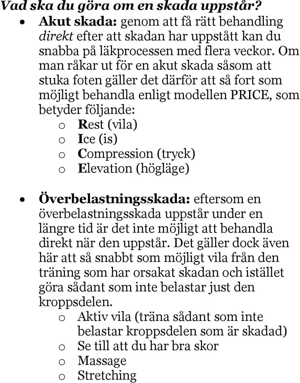 o Elevation (högläge) Överbelastningsskada: eftersom en överbelastningsskada uppstår under en längre tid är det inte möjligt att behandla direkt när den uppstår.