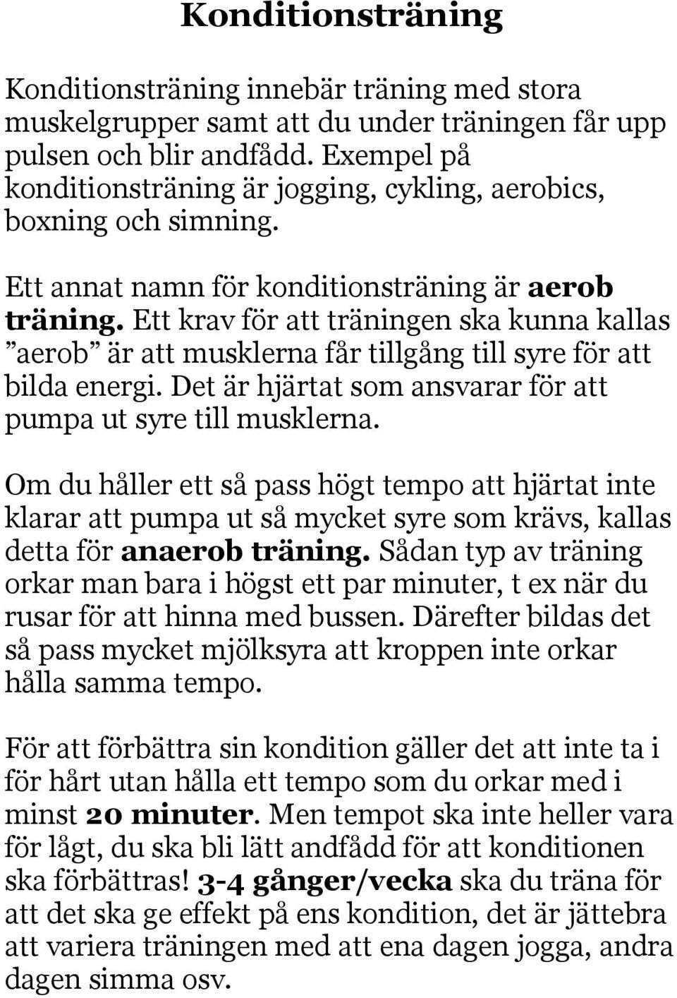 Ett krav för att träningen ska kunna kallas aerob är att musklerna får tillgång till syre för att bilda energi. Det är hjärtat som ansvarar för att pumpa ut syre till musklerna.