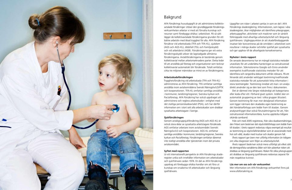 På så sätt lägger de kollektivavtalade försäkringarna grunden för ett bättre arbetsliv med ökad trygghet för alla.
