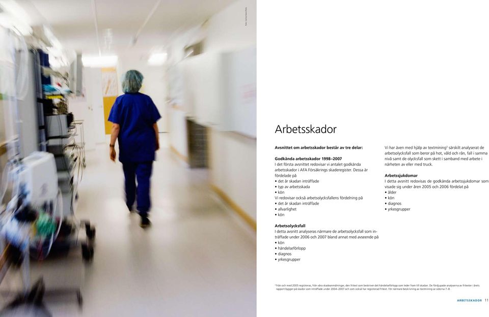 Dessa är fördelade på det år skadan inträffade typ av arbetsskada kön Vi redovisar också arbetsolycksfallens fördelning på det år skadan inträffade allvarlighet kön Vi har även med hjälp av