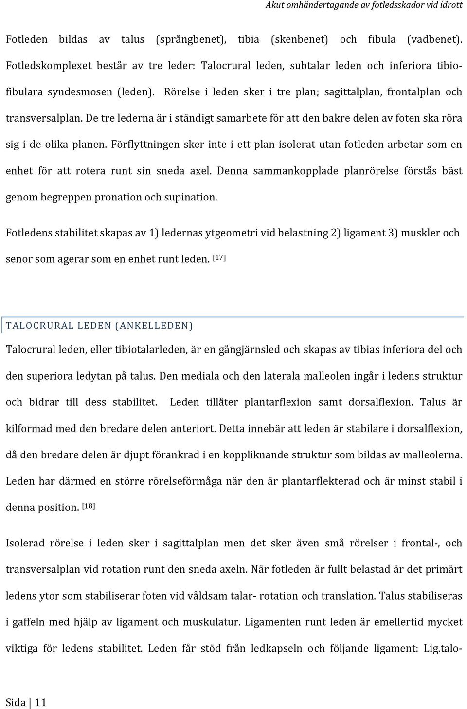 De tre lederna är i ständigt samarbete för att den bakre delen av foten ska röra sig i de olika planen.