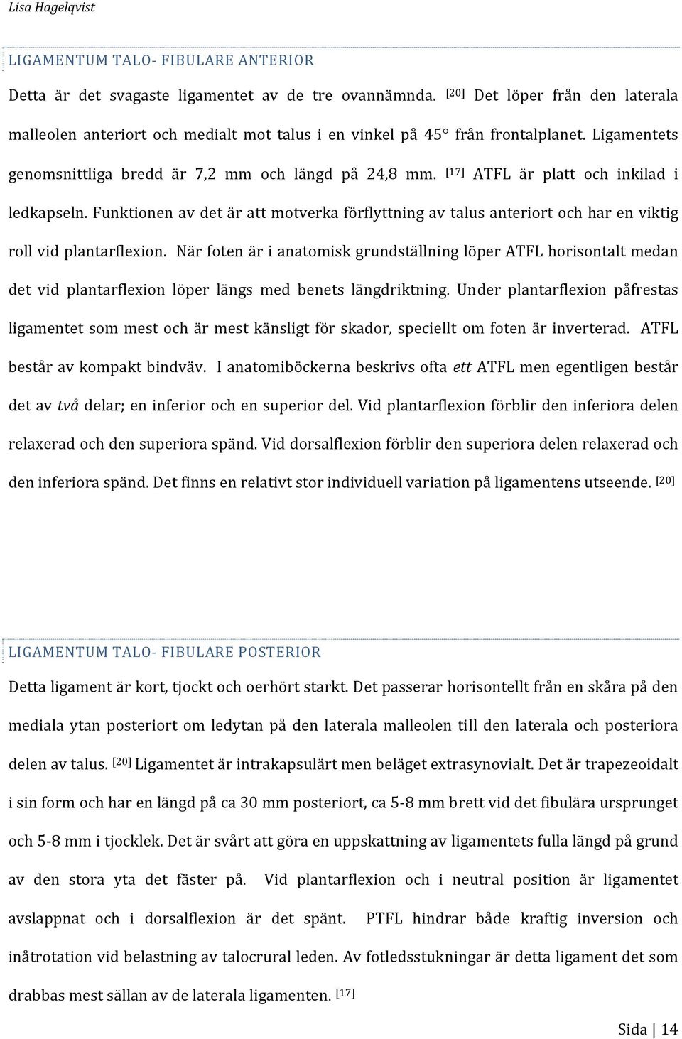 [17] ATFL är platt och inkilad i ledkapseln. Funktionen av det är att motverka förflyttning av talus anteriort och har en viktig roll vid plantarflexion.