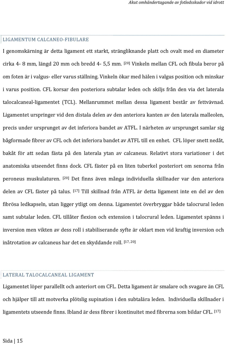 CFL korsar den posteriora subtalar leden och skiljs från den via det laterala talocalcaneal ligamentet (TCL). Mellanrummet mellan dessa ligament består av fettvävnad.