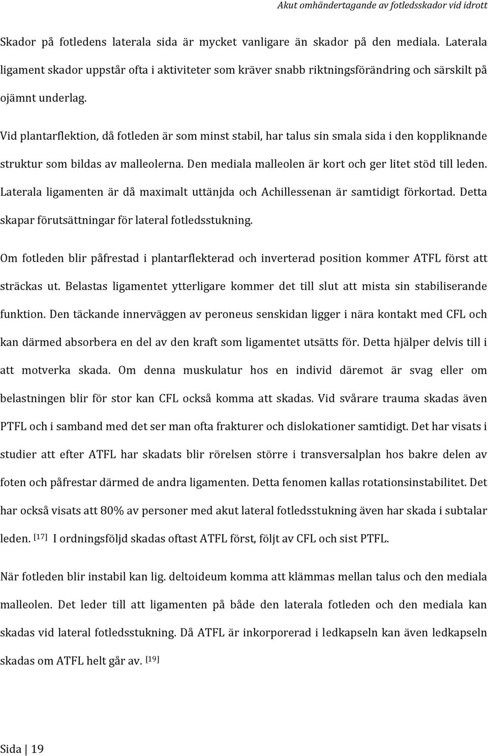 Vid plantarflektion, då fotleden är som minst stabil, har talus sin smala sida i den koppliknande struktur som bildas av malleolerna. Den mediala malleolen är kort och ger litet stöd till leden.