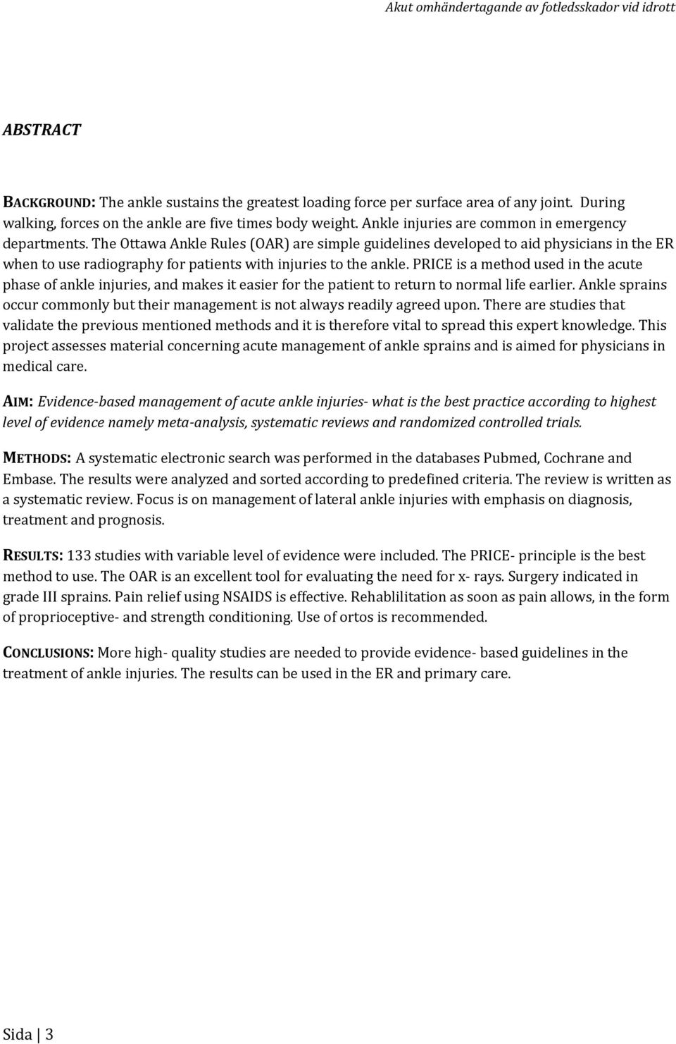 The Ottawa Ankle Rules (OAR) are simple guidelines developed to aid physicians in the ER when to use radiography for patients with injuries to the ankle.