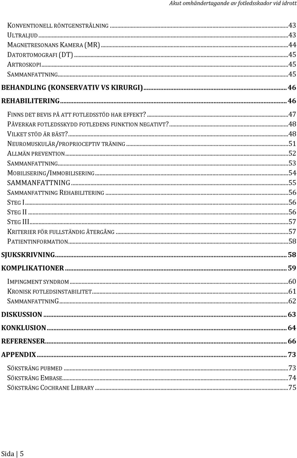 ... 48 NEUROMUSKULÄR/PROPRIOCEPTIV TRÄNING... 51 ALLMÄN PREVENTION... 52 SAMMANFATTNING... 53 MOBILISERING/IMMOBILISERING... 54 SAMMANFATTNING... 55 SAMMANFATTNING REHABILITERING... 56 STEG I.
